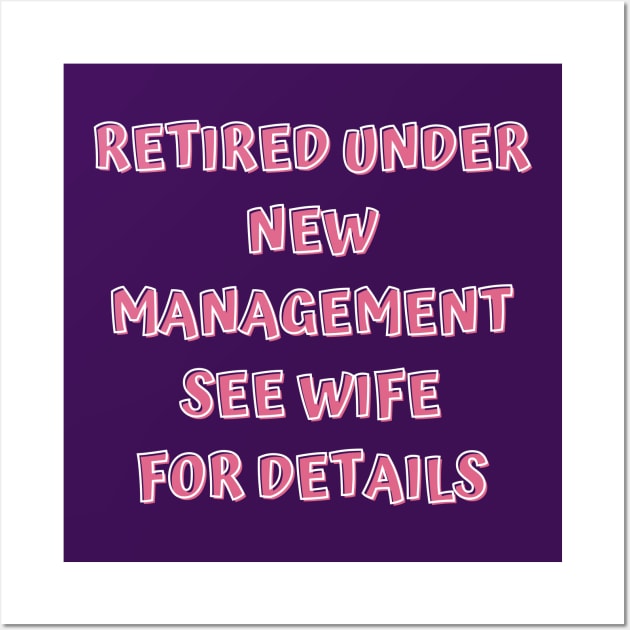 Retired Under New Management See Wife For Detail Wall Art by Designed By Poetry